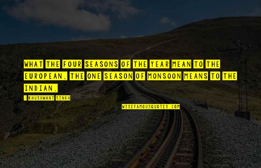 Indian Monsoon Quotes By Khushwant Singh: What the four seasons of the year mean