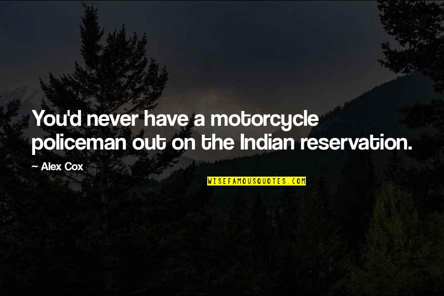 Indian Motorcycle Quotes By Alex Cox: You'd never have a motorcycle policeman out on