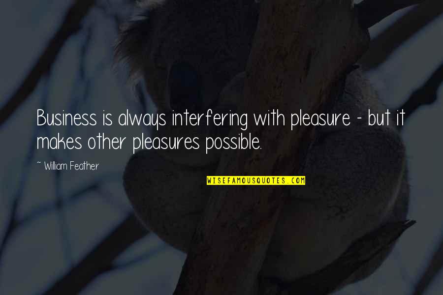 Indian Mujahideen Quotes By William Feather: Business is always interfering with pleasure - but