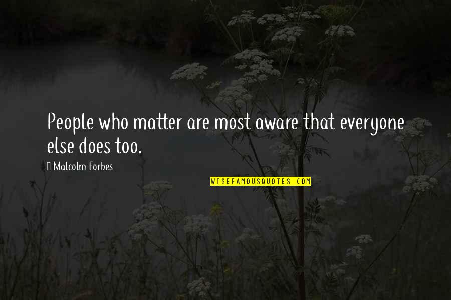 Indian Music And Dance Quotes By Malcolm Forbes: People who matter are most aware that everyone