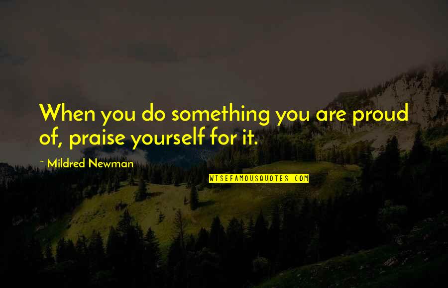 Indian Music And Dance Quotes By Mildred Newman: When you do something you are proud of,
