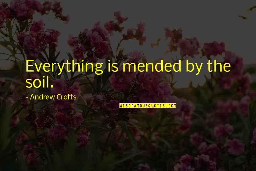 Indian Mutiny Quotes By Andrew Crofts: Everything is mended by the soil. Indian Mutiny Quotes By Andrew Crofts: Everything is mended by the soil.