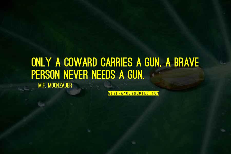 Indian Mutiny Quotes By M.F. Moonzajer: Only a coward carries a gun, a brave Indian Mutiny Quotes By M.F. Moonzajer: Only a coward carries a gun, a brave