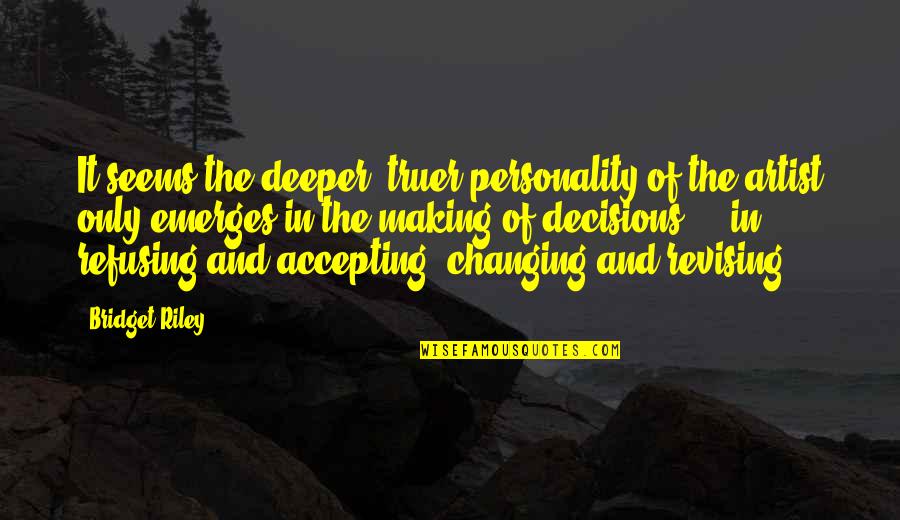 Indian Naming Ceremony Quotes By Bridget Riley: It seems the deeper, truer personality of the Indian Naming Ceremony Quotes By Bridget Riley: It seems the deeper, truer personality of the