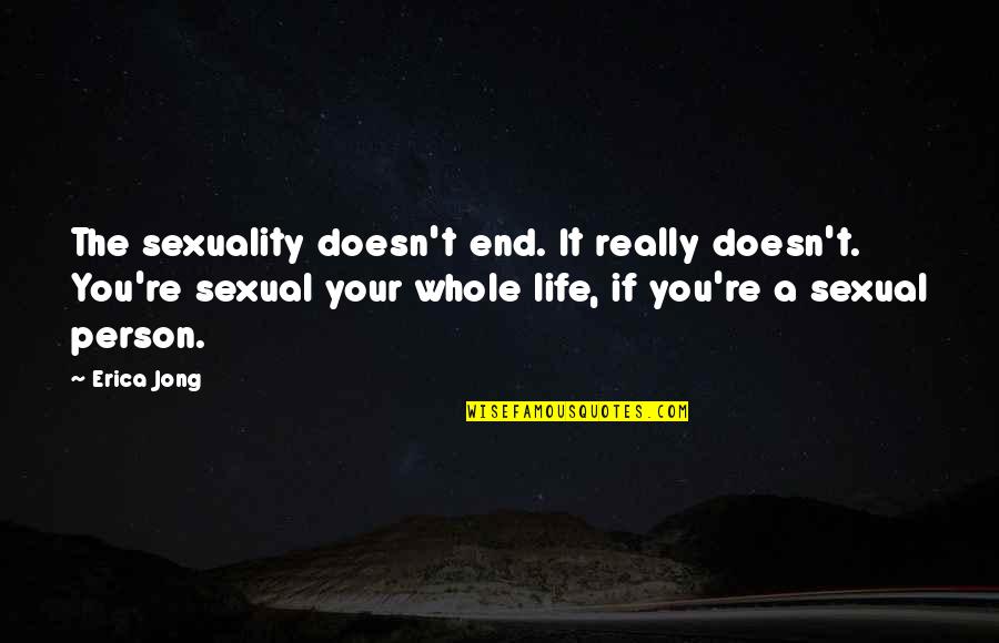 Indian National Anthem Quotes By Erica Jong: The sexuality doesn't end. It really doesn't. You're