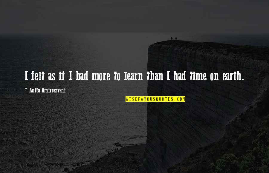 Indian National Integration Quotes By Anita Amirrezvani: I felt as if I had more to Indian National Integration Quotes By Anita Amirrezvani: I felt as if I had more to
