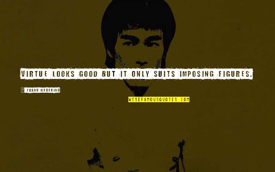 Indian New Year Wishes Quotes By Frank Wedekind: Virtue looks good but it only suits imposing