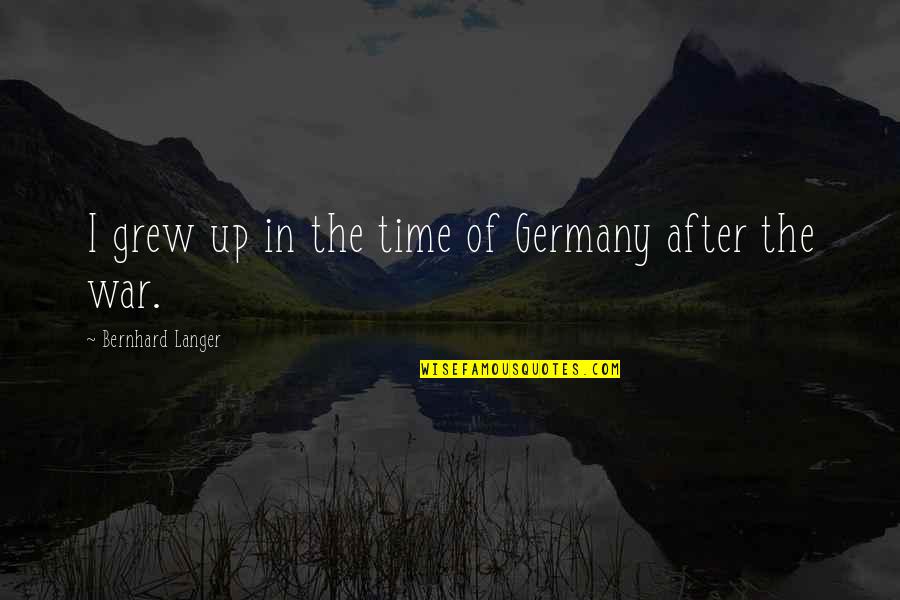 Indian Pakistan Quotes By Bernhard Langer: I grew up in the time of Germany