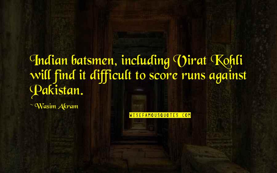 Indian Pakistan Quotes By Wasim Akram: Indian batsmen, including Virat Kohli will find it