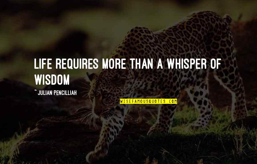 Indian Paratroopers Quotes By Julian Pencilliah: Life requires more than a whisper of wisdom