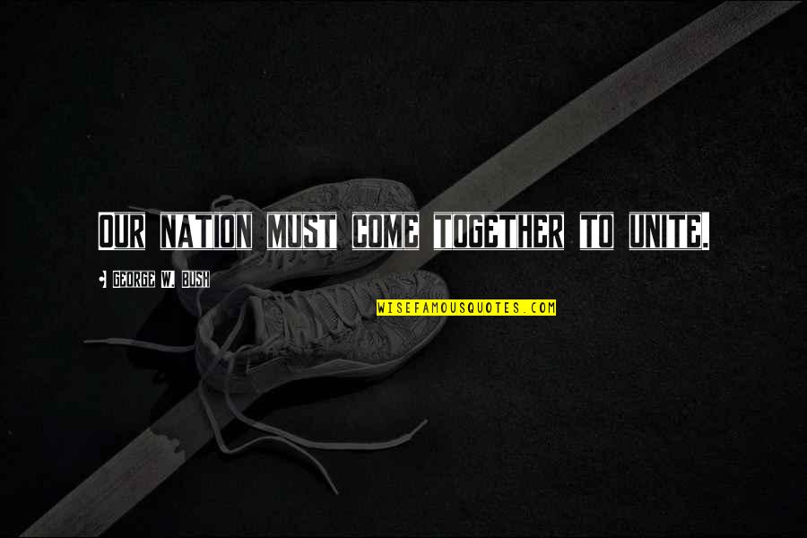 Indian Philosophers And Their Educational Quotes By George W. Bush: Our nation must come together to unite. Indian Philosophers And Their Educational Quotes By George W. Bush: Our nation must come together to unite.