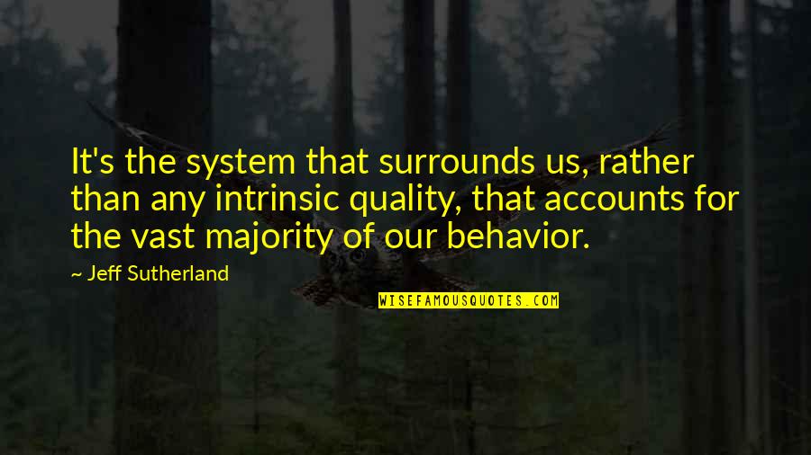 Indian Philosophers And Their Educational Quotes By Jeff Sutherland: It's the system that surrounds us, rather than Indian Philosophers And Their Educational Quotes By Jeff Sutherland: It's the system that surrounds us, rather than