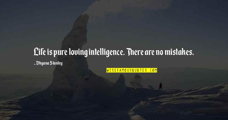 Indian Philosophy Quotes By Dhyana Stanley: Life is pure loving intelligence. There are no