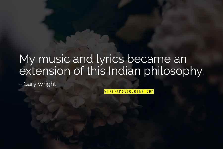 Indian Philosophy Quotes By Gary Wright: My music and lyrics became an extension of