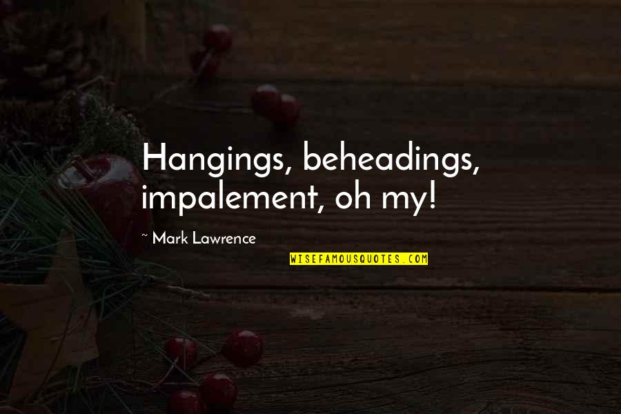 Indian Political Satire Quotes By Mark Lawrence: Hangings, beheadings, impalement, oh my!