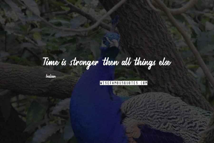 Indian quotes: Time is stronger then all things else.