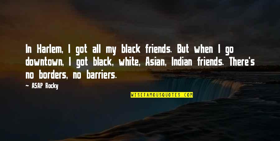 Indian Quotes By ASAP Rocky: In Harlem, I got all my black friends.