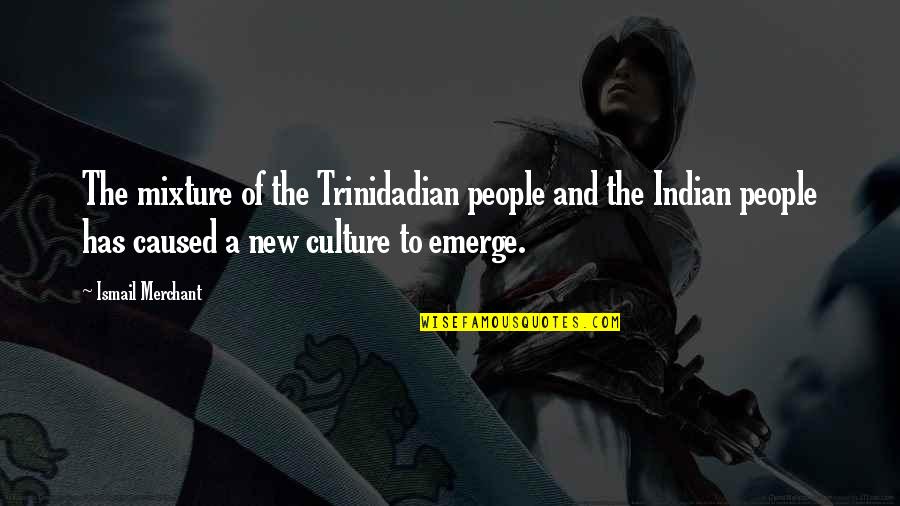 Indian Quotes By Ismail Merchant: The mixture of the Trinidadian people and the