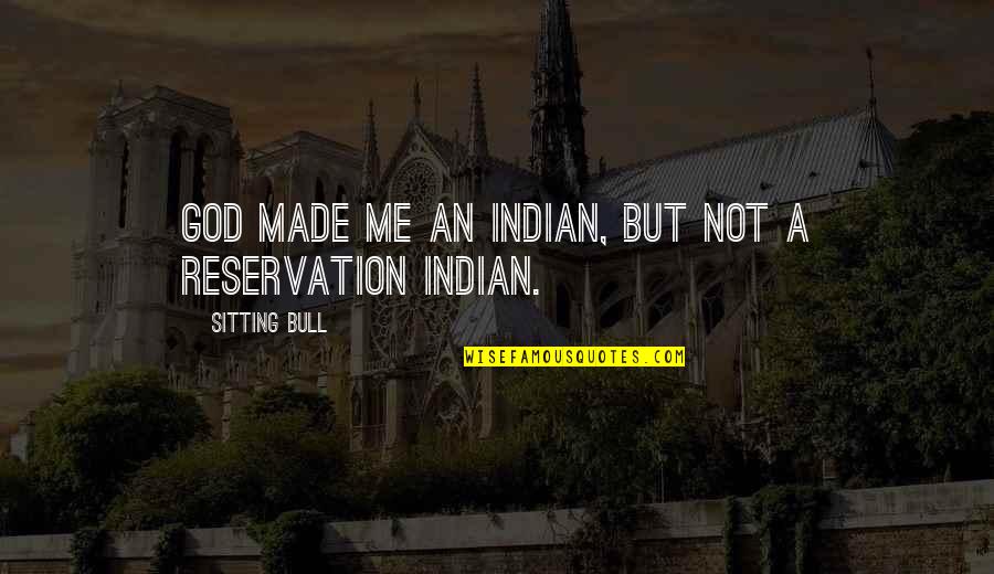 Indian Quotes By Sitting Bull: God made me an Indian, but not a