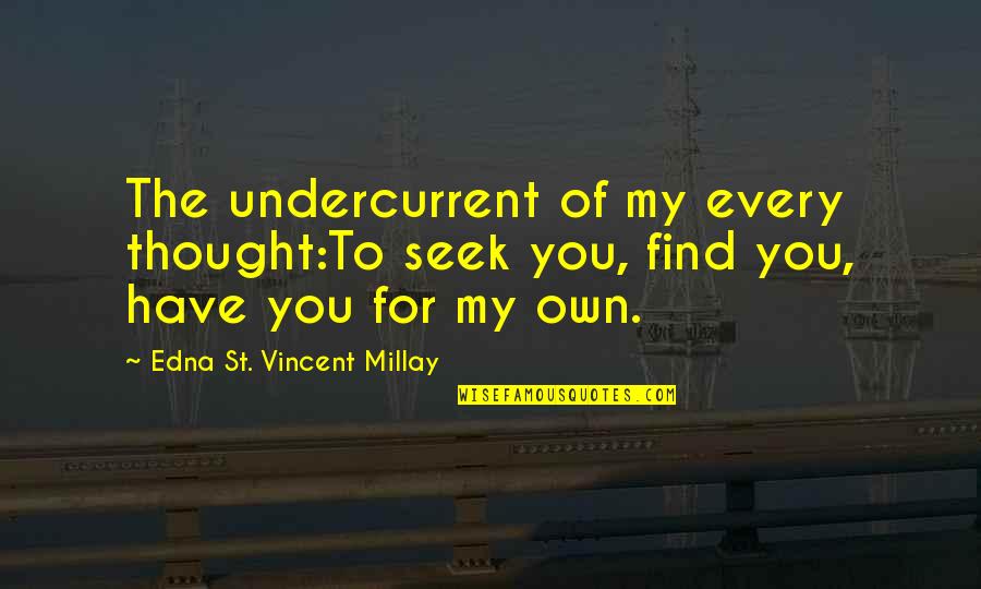 Indian Republic Day 2011 Quotes By Edna St. Vincent Millay: The undercurrent of my every thought:To seek you, Indian Republic Day 2011 Quotes By Edna St. Vincent Millay: The undercurrent of my every thought:To seek you,
