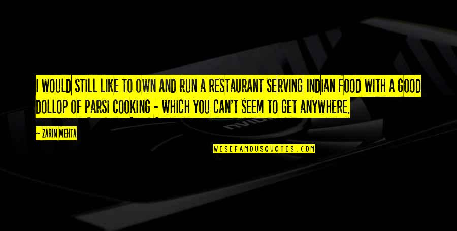 Indian Restaurant Quotes By Zarin Mehta: I would still like to own and run