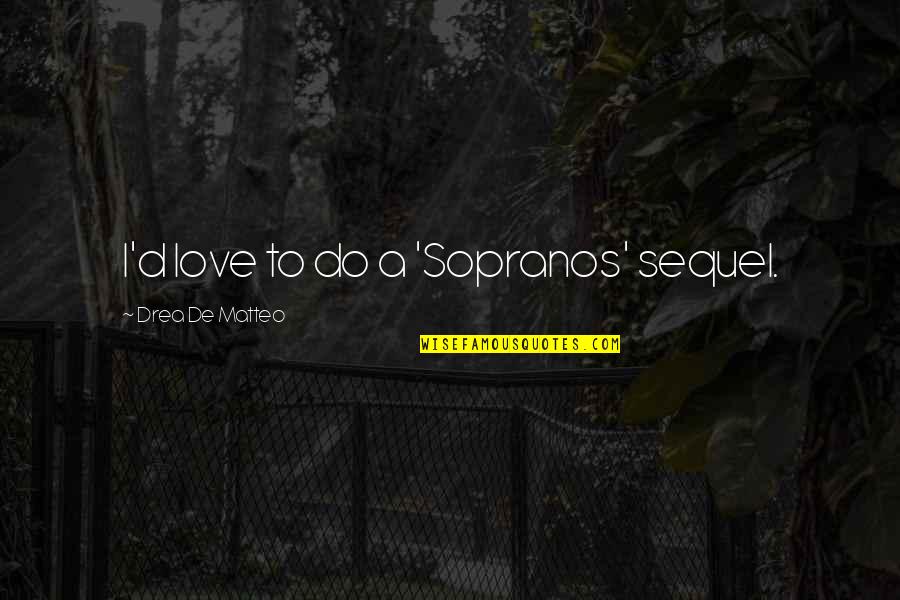 Indian Sari Quotes By Drea De Matteo: I'd love to do a 'Sopranos' sequel. Indian Sari Quotes By Drea De Matteo: I'd love to do a 'Sopranos' sequel.