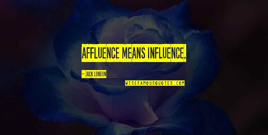 Indian Scammer Quotes By Jack London: Affluence means influence.
