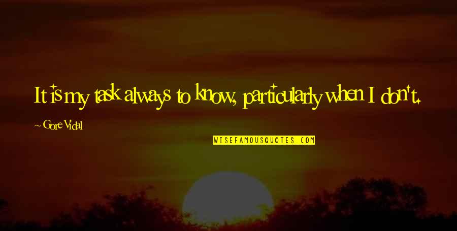 Indian Scientist Quotes By Gore Vidal: It is my task always to know, particularly