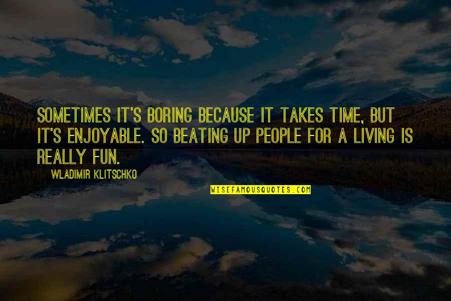 Indian Scientist Quotes By Wladimir Klitschko: Sometimes it's boring because it takes time, but