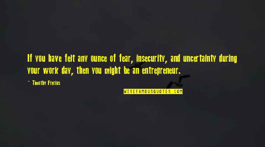 Indian Soldier Love Quotes By Timothy Freriks: If you have felt any ounce of fear,