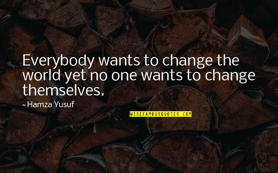 Indian Temple Quotes By Hamza Yusuf: Everybody wants to change the world yet no
