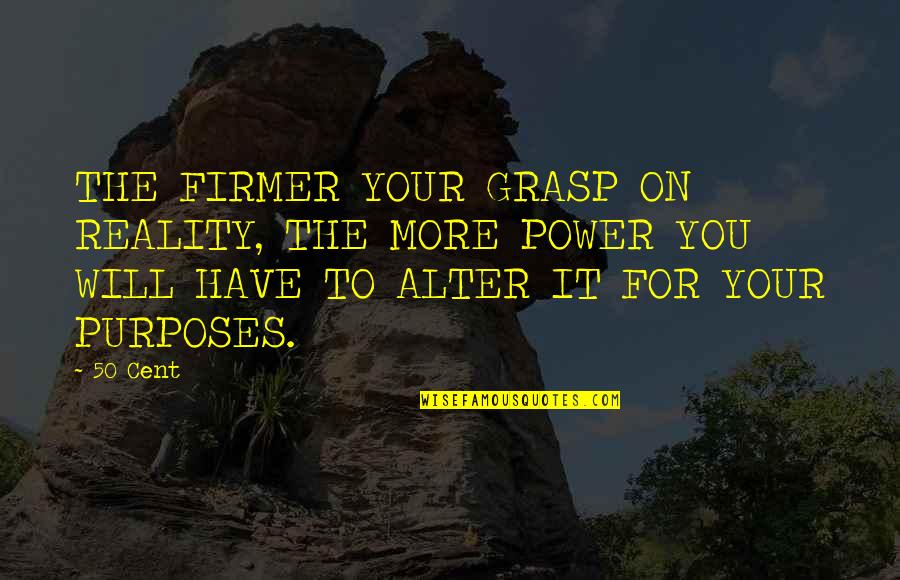 Indian Terrain Quotes By 50 Cent: THE FIRMER YOUR GRASP ON REALITY, THE MORE Indian Terrain Quotes By 50 Cent: THE FIRMER YOUR GRASP ON REALITY, THE MORE