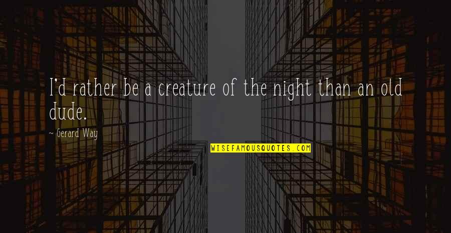 Indian Tradition Quotes By Gerard Way: I'd rather be a creature of the night
