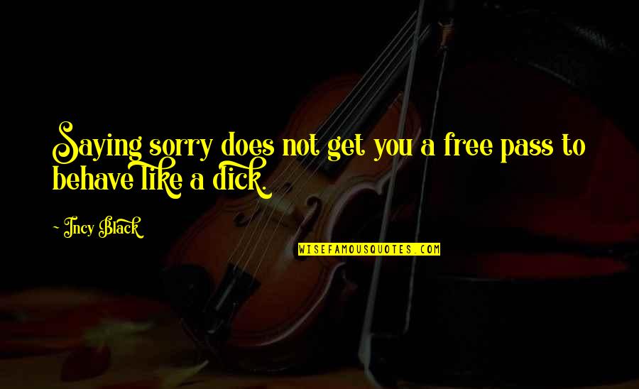 Indian Tradition Quotes By Incy Black: Saying sorry does not get you a free