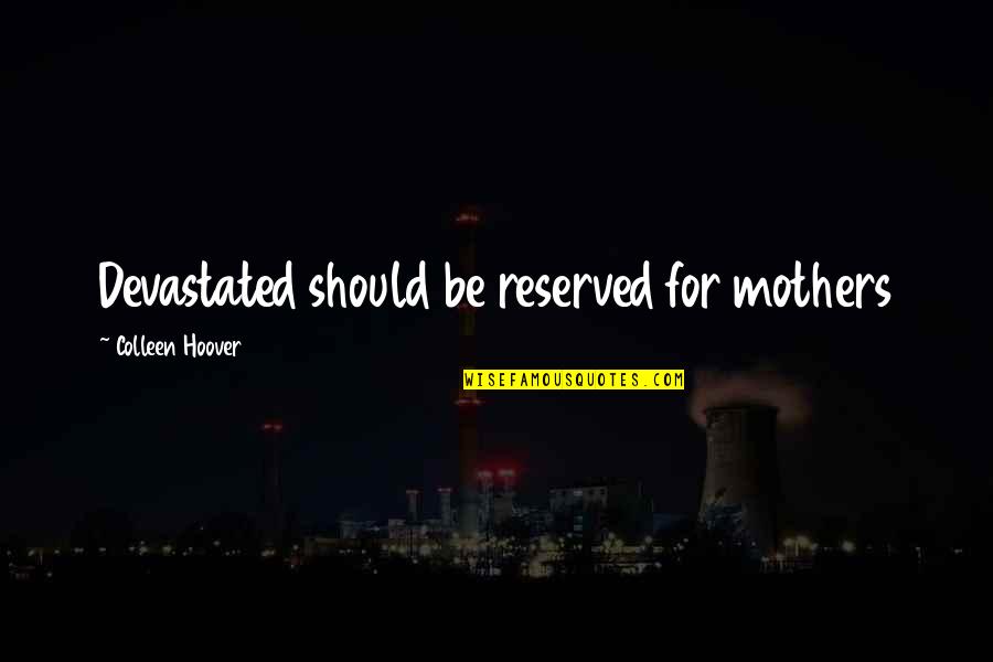 Indian Tribes Quotes By Colleen Hoover: Devastated should be reserved for mothers