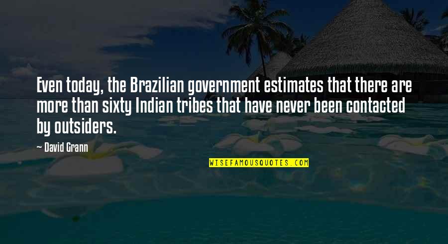 Indian Tribes Quotes By David Grann: Even today, the Brazilian government estimates that there
