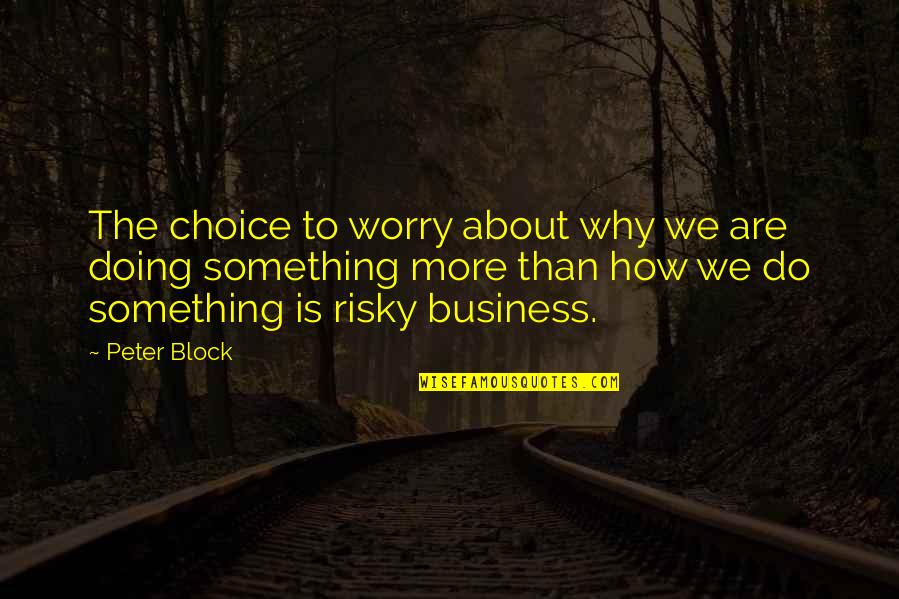 Indian Warrior Quotes By Peter Block: The choice to worry about why we are