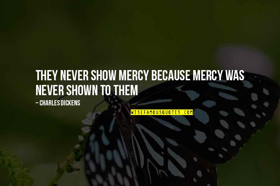 Indian Wedding Ceremony Quotes By Charles Dickens: They never show mercy because mercy was never