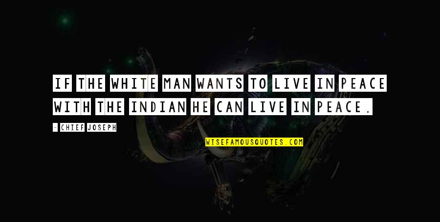 Indian White Man Quotes By Chief Joseph: If the white man wants to live in