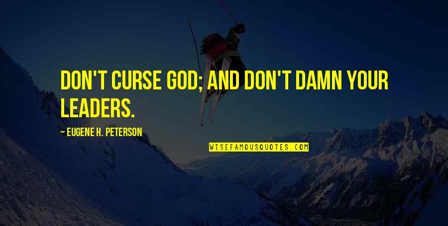 Indian Woman Quotes By Eugene H. Peterson: Don't curse God; and don't damn your leaders.