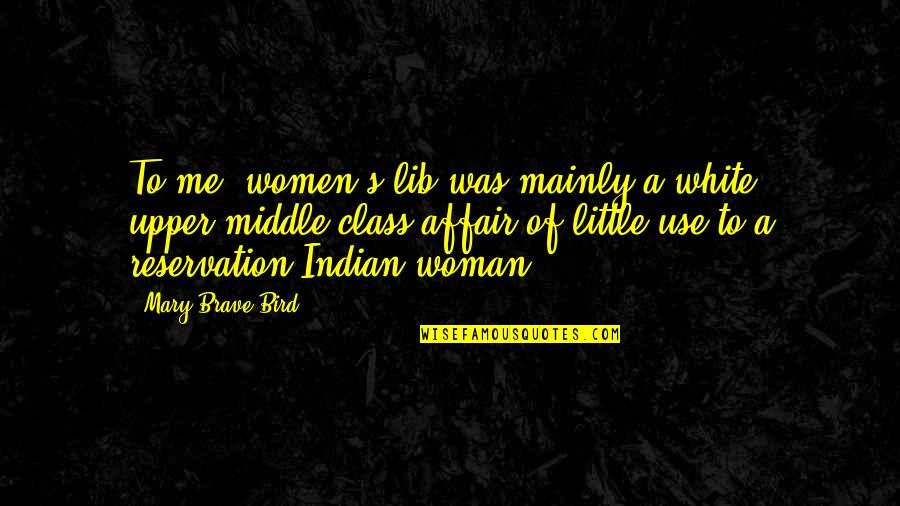 Indian Woman Quotes By Mary Brave Bird: To me, women's lib was mainly a white,