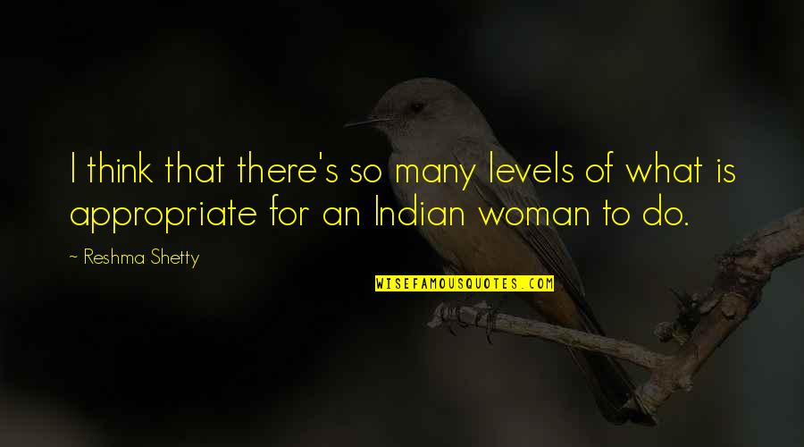 Indian Woman Quotes By Reshma Shetty: I think that there's so many levels of