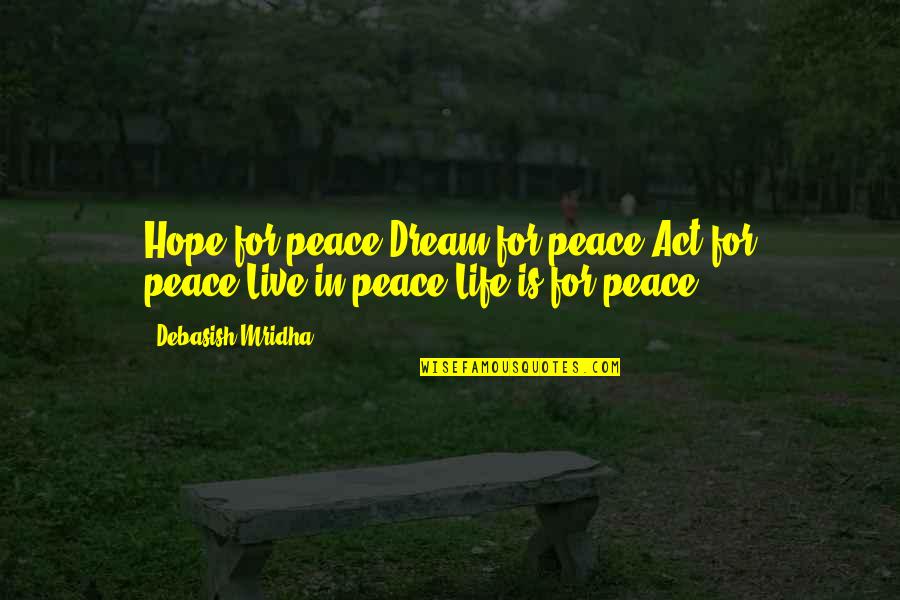 Indiana Jones And The Kingdom Of The Crystal Skull Famous Quotes By Debasish Mridha: Hope for peace!Dream for peace!Act for peace!Live in