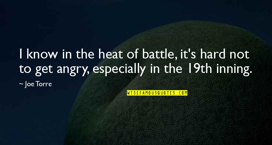 Indiana Jones And The Kingdom Of The Crystal Skull Famous Quotes By Joe Torre: I know in the heat of battle, it's Indiana Jones And The Kingdom Of The Crystal Skull Famous Quotes By Joe Torre: I know in the heat of battle, it's