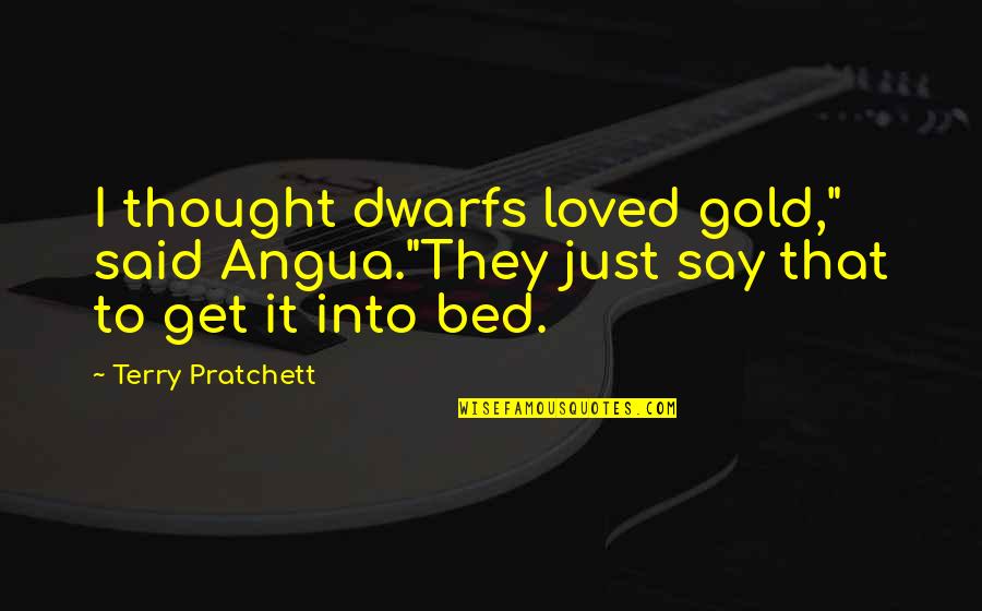 Indiana Jones And The Kingdom Of The Crystal Skull Famous Quotes By Terry Pratchett: I thought dwarfs loved gold," said Angua."They just