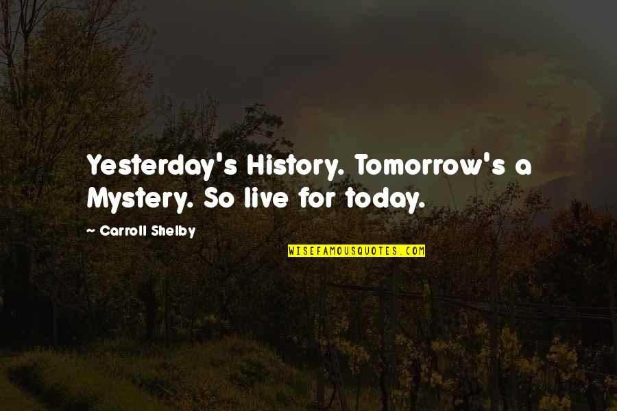 Indiana Jones And The Last Crusade Holy Grail Quotes By Carroll Shelby: Yesterday's History. Tomorrow's a Mystery. So live for