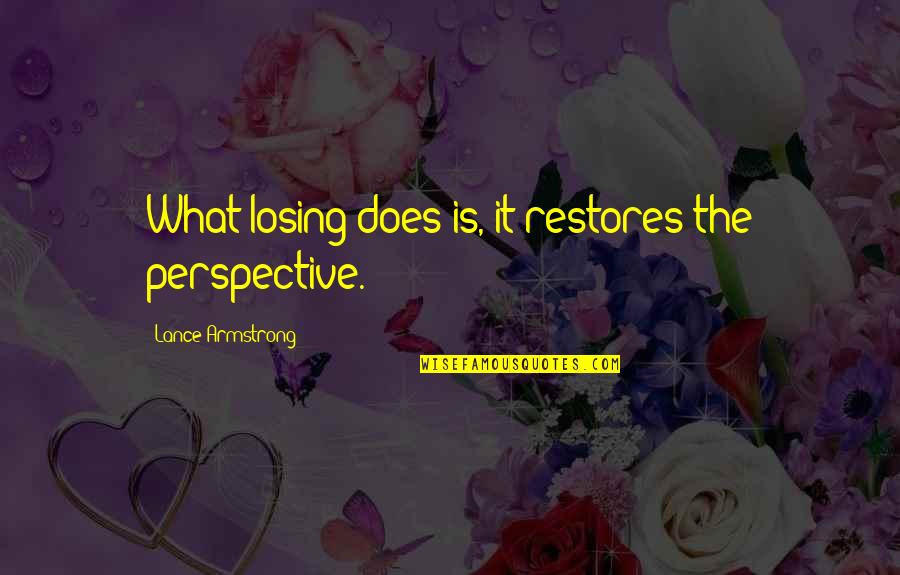 Indiana Jones Marion Ravenwood Quotes By Lance Armstrong: What losing does is, it restores the perspective.