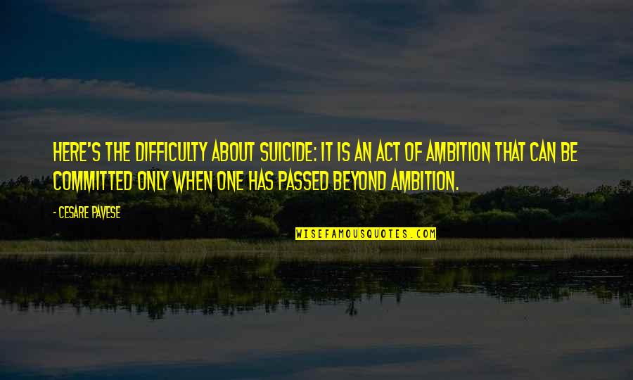 Indiana Jones Quotes By Cesare Pavese: Here's the difficulty about suicide: it is an