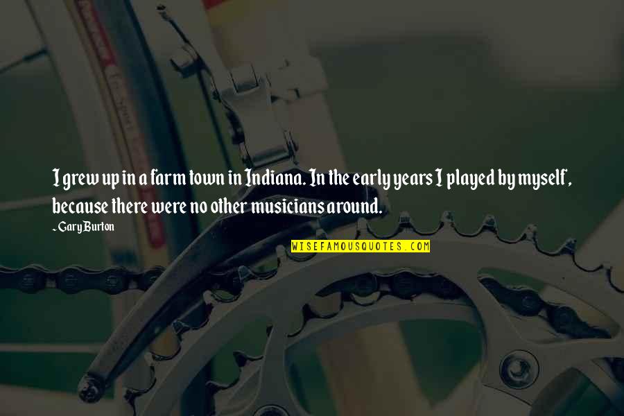Indiana Quotes By Gary Burton: I grew up in a farm town in