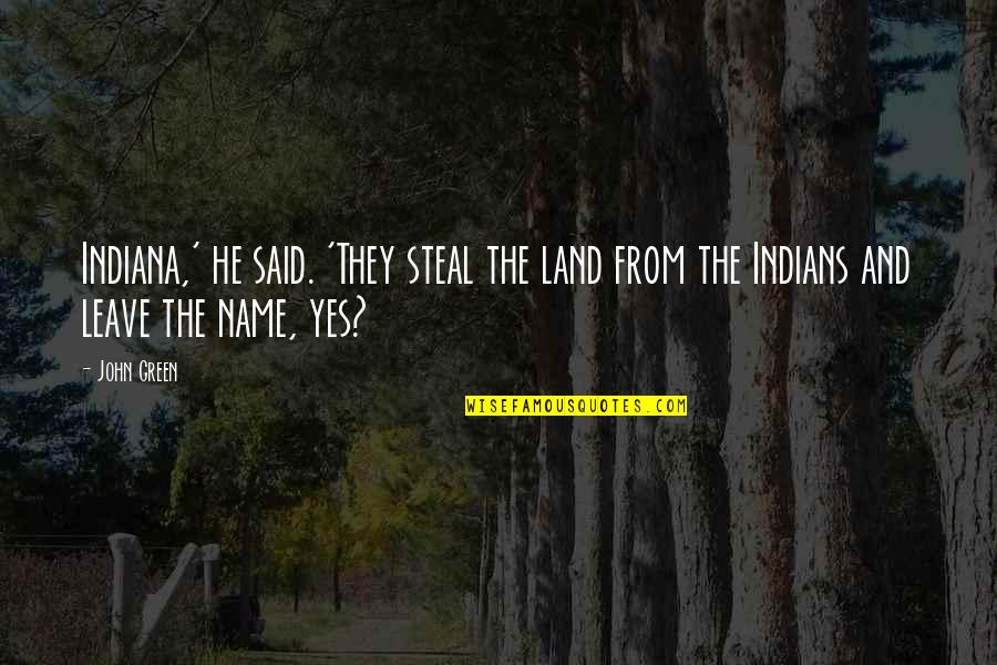 Indiana Quotes By John Green: Indiana,' he said. 'They steal the land from